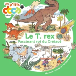 Livre "Le T. rex, fascinant roi du Crétacé" collection Les p’tits docs+ aux Éditions Milan